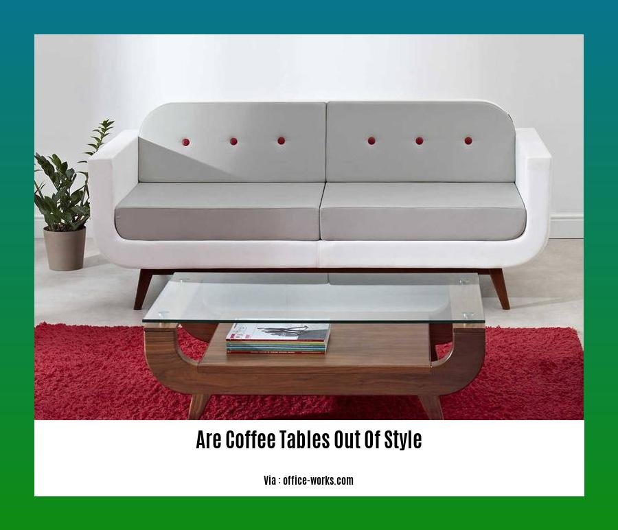 Are coffee tables out of style