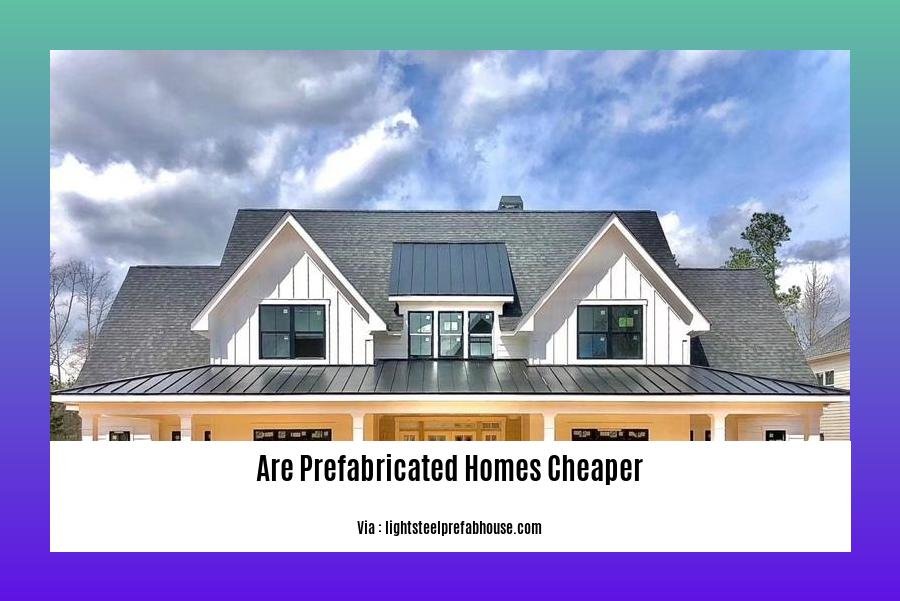 Are prefabricated homes cheaper