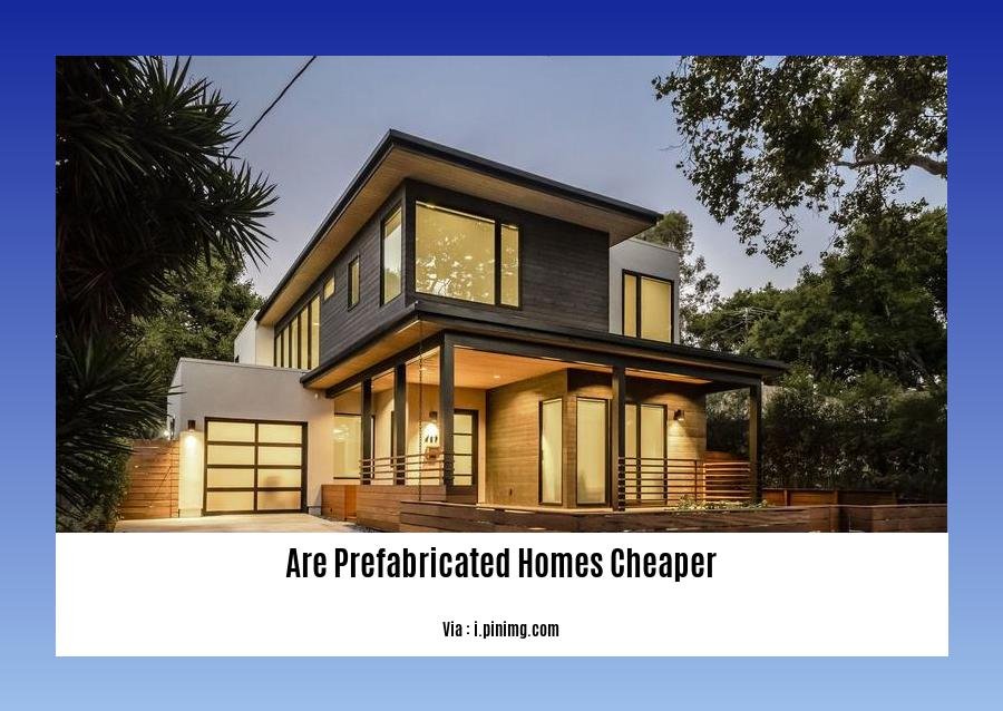Are prefabricated homes cheaper