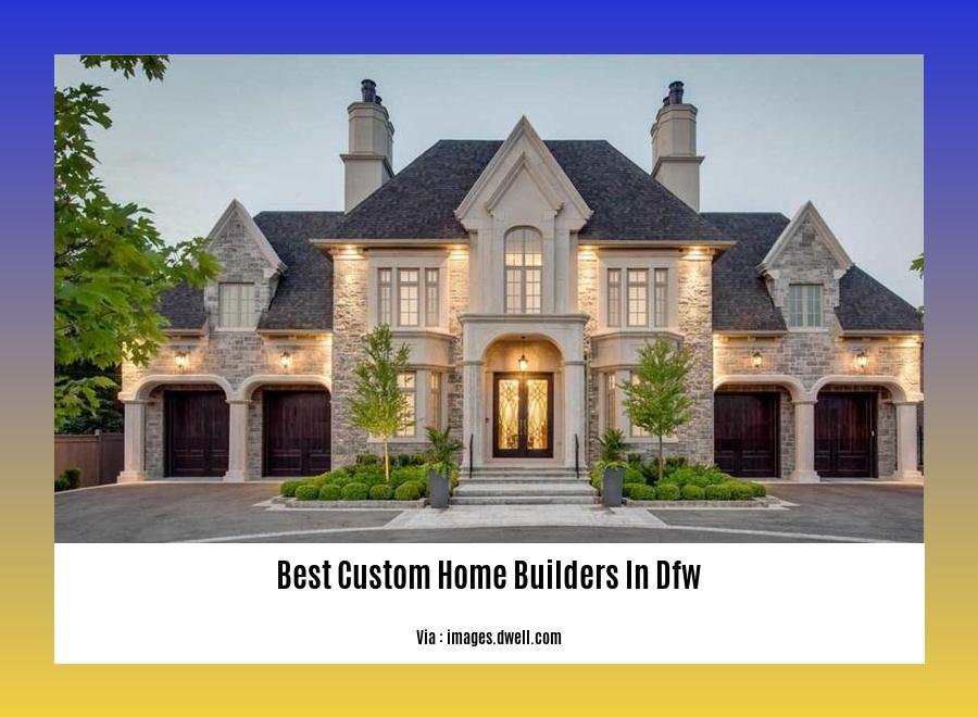  Discover the Best Custom Home Builders in DFW for Your Dream Home