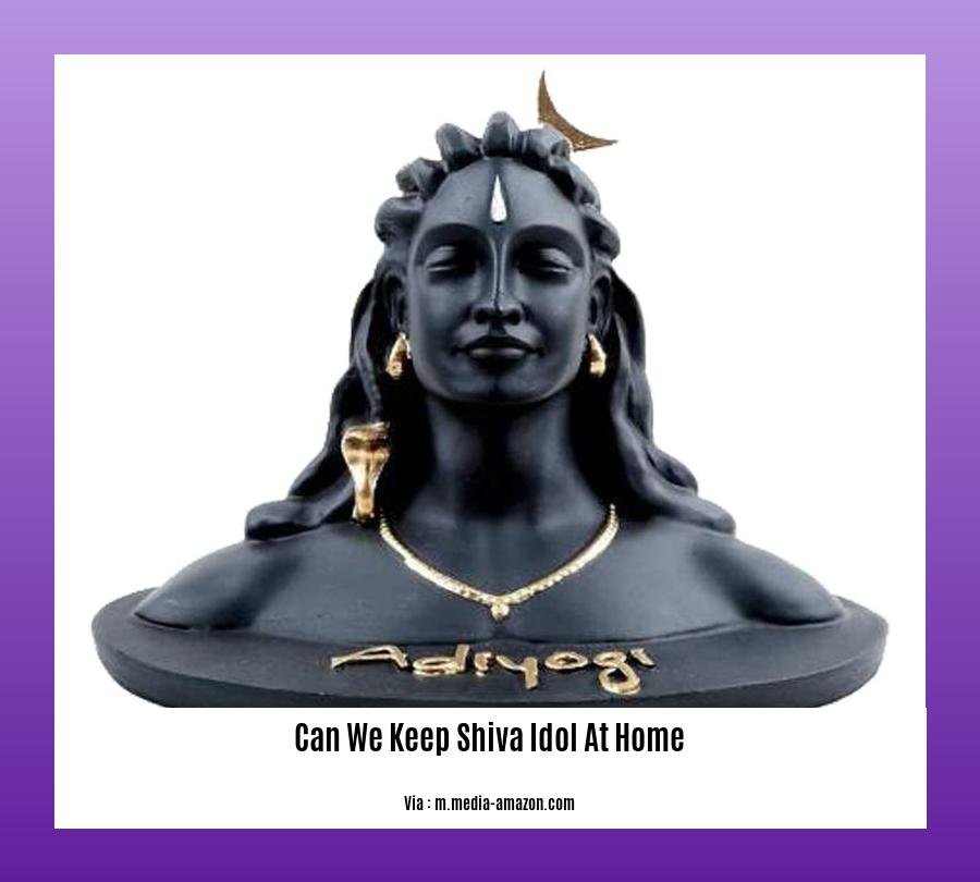 can we keep shiva idol at home