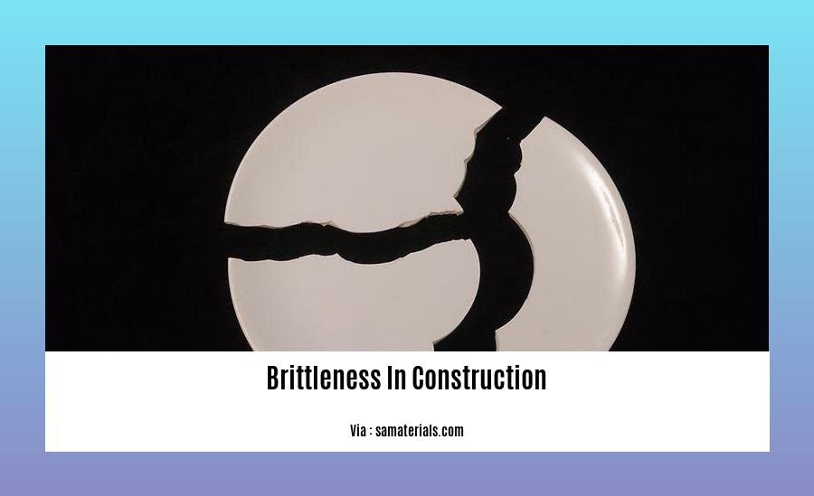 brittleness in construction