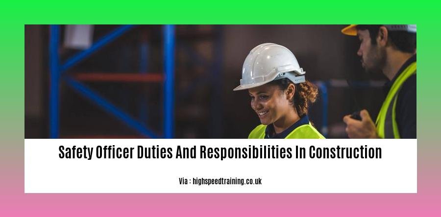 safety officer duties and responsibilities in construction